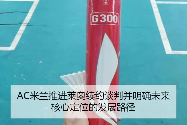 AC米兰推进莱奥续约谈判并明确未来核心定位的发展路径